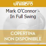 Mark O'Connor - In Full Swing cd musicale di Mark O'connor