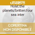 Holst:the planets/britten:four sea inter cd