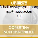 Tchaikovsky:symphony no.4,nutcracker sui cd musicale di BERNSTEIN