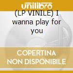 (LP VINILE) I wanna play for you cd