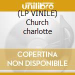 (LP VINILE) Church charlotte lp vinile di CHURCH CHARLOTTE