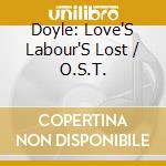 Doyle: Love'S Labour'S Lost / O.S.T. cd musicale di LOVE'S LABOURS LOST