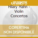 Hilary Hahn - Violin Concertos cd musicale di Hilary Hahn