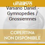 Varsano Daniel - Gymnopedies / Gnossiennnes cd musicale di VARSANO