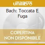 Bach: Toccata E Fuga cd musicale di Edward Power biggs