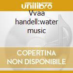 Vvaa handell:water music cd