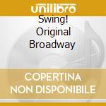 Swing! Original Broadway cd musicale di ORIGINAL BROADWAY CA