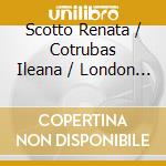Scotto Renata / Cotrubas Ileana / London Philarmonic Orchestra / Gavazzeni G. / New York Philarmonia Orchestra / Pritchard Sir J. - Grandi Arie cd