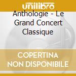 Anthologie - Le Grand Concert Classique cd