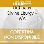 Orthodox Divine Liturgy - V/A cd musicale di Orthodox Divine Liturgy