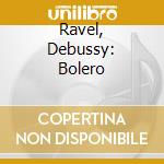 Ravel, Debussy: Bolero cd musicale di MAAZEL