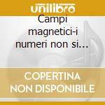 Campi magnetici-i numeri non si possono cd