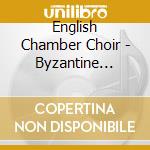 English Chamber Choir - Byzantine Legacy cd