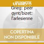 Grieg: peer gynt/bizet: l'arlesienne cd
