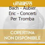 Bach - Aubier Eric - Concerti Per Tromba cd