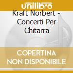Kraft Norbert - Concerti Per Chitarra cd