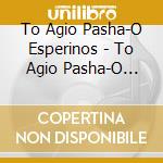 To Agio Pasha-O Esperinos - To Agio Pasha-O Esperinos Tis (2 Cd) cd