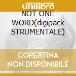 NOT ONE WORD(digipack STRUMENTALE) cd
