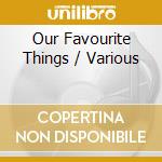 Our Favourite Things / Various cd
