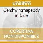 Gershwin:rhapsody in blue cd musicale di Bernstein