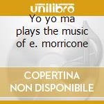 Yo yo ma plays the music of e. morricone cd musicale di YO YO MA