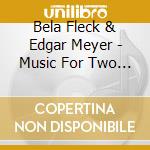 Bela Fleck & Edgar Meyer - Music For Two (3 Cd) cd musicale di Bela Fleck & Edgar Meyer