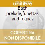 Bach prelude,fuhettas and fugues cd musicale di Glenn Gould