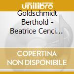 Goldschmidt Berthold - Beatrice Cenci (2 Cd) cd