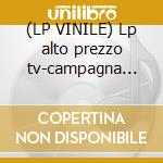(LP VINILE) Lp alto prezzo tv-campagna decatalogati cd