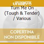 Turn Me On (Tough & Tender) / Various cd