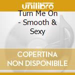 Turn Me On - Smooth & Sexy cd