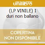 (LP VINILE) I duri non ballano cd