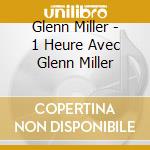 Glenn Miller - 1 Heure Avec Glenn Miller cd musicale di Miller orchestra gle