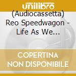 (Audiocassetta) Reo Speedwagon - Life As We Know It cd