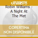 Robin Williams - A Night At The Met cd musicale di Robin Williams