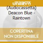 (Audiocassetta) Deacon Blue - Raintown cd