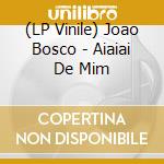 (LP Vinile) Joao Bosco - Aiaiai De Mim vinile