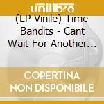(LP Vinile) Time Bandits - Cant Wait For Another World lp vinile di Time Bandits