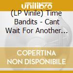 (LP Vinile) Time Bandits - Cant Wait For Another World vinile