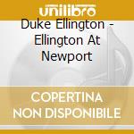 Duke Ellington - Ellington At Newport cd musicale di Duke Ellington