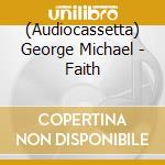 (Audiocassetta) George Michael - Faith cd musicale di MICHAEL GEORGE