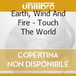 Earth, Wind And Fire - Touch The World cd musicale di Wind & fire Earth