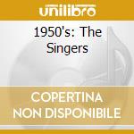 1950's: The Singers cd musicale di 1950'S: THE SINGERS