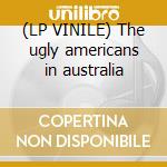 (LP VINILE) The ugly americans in australia cd