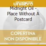 Midnight Oil - Place Without A Postcard cd musicale di Oil Midnight