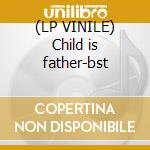 (LP VINILE) Child is father-bst cd