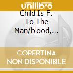 Child Is F. To The Man/blood, S.&t. cd
