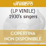 (LP VINILE) 1930's singers lp vinile di 1930's: the singers