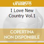 I Love New Country Vol.1 cd musicale di I love new country v
