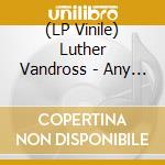 (LP Vinile) Luther Vandross - Any Love lp vinile di Luther Vandross